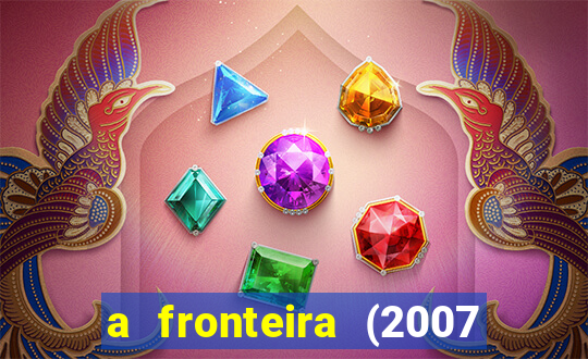 a fronteira (2007 filme completo download)